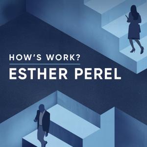 How's Work? with Esther Perel by Esther Perel Global Media