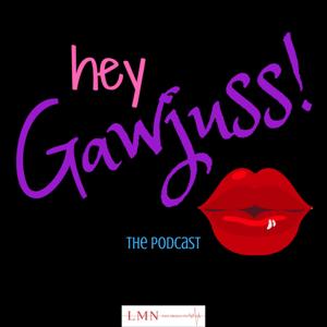 Hey Gawjuss! the Podcast
