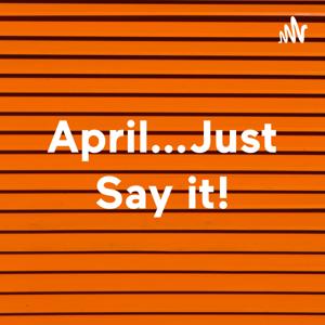 April...Just Say it!