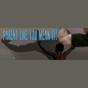 Parent Like You Mean It