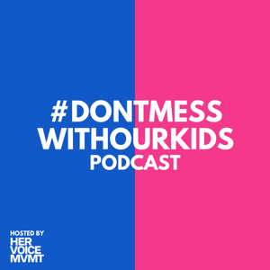 #dontmesswithourkids Podcast (Hosted by Her Voice MVMT) by Her Voice MVMT