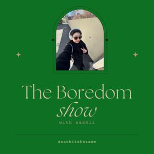 The Boredom Show with Sachii