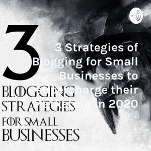 3 Strategies of Blogging for Small Businesses to supercharge their Marketing in 2020