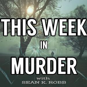 This Week in Murder with Sean K. Robb