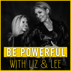 Be Powerful with Liz & Lee by Liz Hilliard & Lee Kennelly