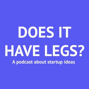 Does it have legs: A podcast about startup ideas