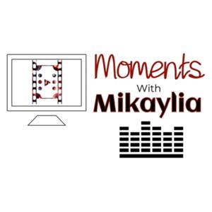 Moments with Mikaylia