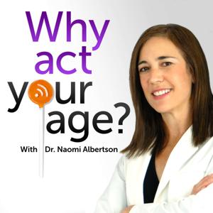 Why Act Your Age?  With Dr. Naomi Albertson