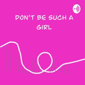 Don't Be Such A Girl
