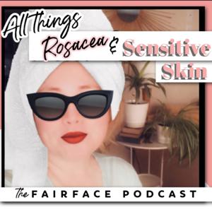 Fairface - A Rosacea and Sensitive Skin Podcast