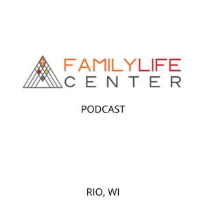 Family Life Center Podcast (Rio, WI)