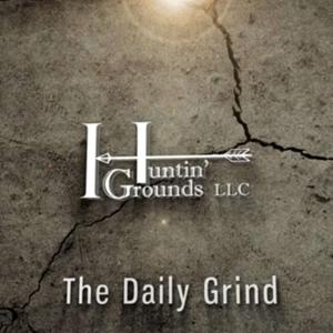 The Daily Grind: Presented by Huntin' Grounds LLC