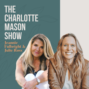 The Charlotte Mason Show | A Homeschool Podcast by Julie Ross & Jeannie Fulbright