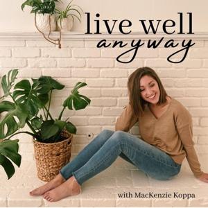 Live Well Anyway by MacKenzie Koppa