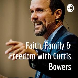 Faith, Family & Freedom with Curtis Bowers by Curtis Bowers