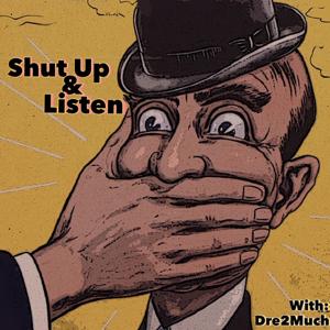 The Shut Up & Listen Podcast with Dre2Much