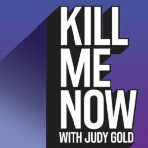 Kill Me Now with Judy Gold by AUTHENTIC PODCAST NETWORK
