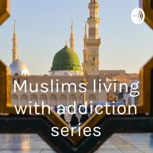 Muslims living with addiction series