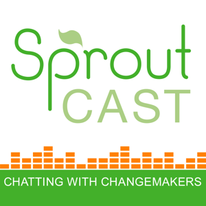 SproutCast – Social Enterprise | Changemakers | Social Entrepreneurs | Positive Impact | For Purpose