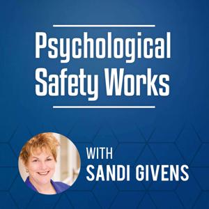 Psychological Safety Works with Sandi Givens