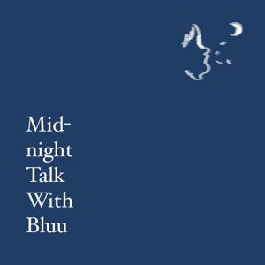 Midnight Talk with Bluu