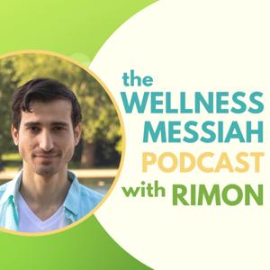 The Wellness Messiah​ Podcast by Rimon