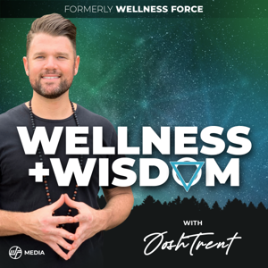 Wellness + Wisdom with Josh Trent—formerly Wellness Force by Josh Trent