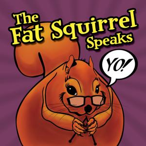 The Fat Squirrel Speaks