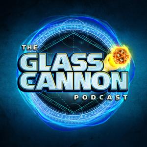 The Glass Cannon Podcast by The Glass Cannon Network