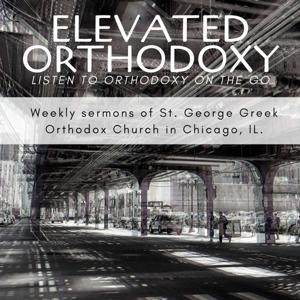 Elevated Orthodoxy: St. George Weekly Sermons by St. George Greek Orthodox Church