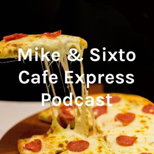 Mike & Sixto Cafe Express Podcast