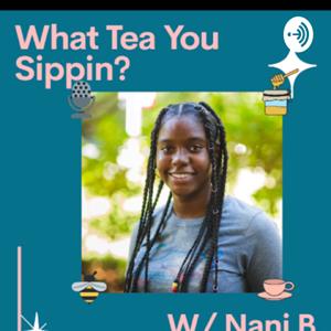 What Tea You Sippin W/ NaniB
