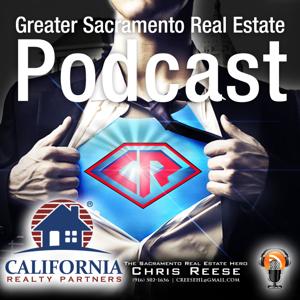 Greater Sacramento Real Estate Podcast with Chris Reese