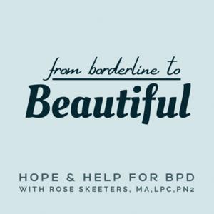 From Borderline to Beautiful: Hope & Help for BPD with Rose Skeeters, MA, LPC, PN2 by Rose Skeeters