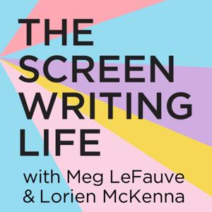 The Screenwriting Life with Meg LeFauve and Lorien McKenna by Meg LeFauve & Lorien McKenna