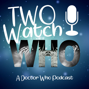 Two Watch Who - A Doctor Who Podcast by Two Watch Who - A Doctor Who Podcast