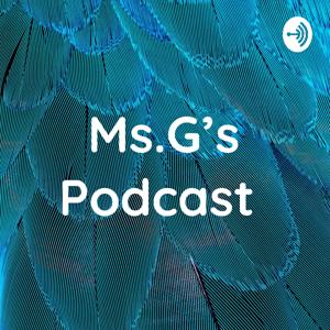 Ms.G’s Podcast