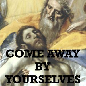 Come Away By Yourselves by Fr. John Grieco