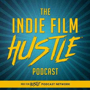 Indie Film Hustle® - A Filmmaking Podcast by Indie Film Hustle
