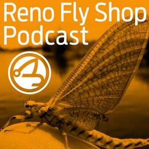 Reno Fly Shop Podcast - A Fly Fishing Podcast with Special Guests, the Fly Fishing Report for Northern Nevada, California and Pyramid Lake and our Shop Events Calendar