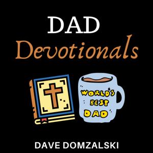 Dad Devotionals: Advice for Christian Fathers, Husbands and Men of Faith by David Domzalski