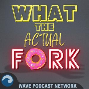 What The Actual Fork Podcast by Sam Previte & Jenna Werner - Wave Podcast Network