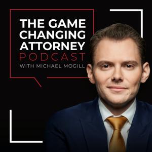 The Game Changing Attorney Podcast with Michael Mogill by Michael Mogill