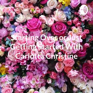 Starting Over or Just Getting Started With Carlotta Christine