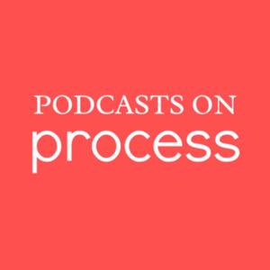 Podcasts on Process - podcasts on process