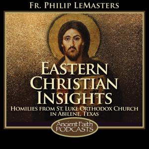 Eastern Christian Insights by Fr. Philip LeMasters, and Ancient Faith Ministries