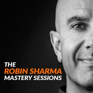 The Robin Sharma Mastery Sessions by Robin Sharma
