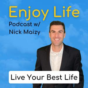 Enjoy Life Podcast w/ Nick Maizy: Live Your Best Life