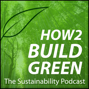 How 2 Build Green: The Sustainability Podcast