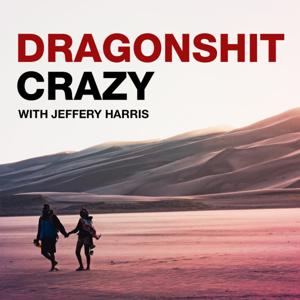 Dragonshit Crazy with Jeffery Harris